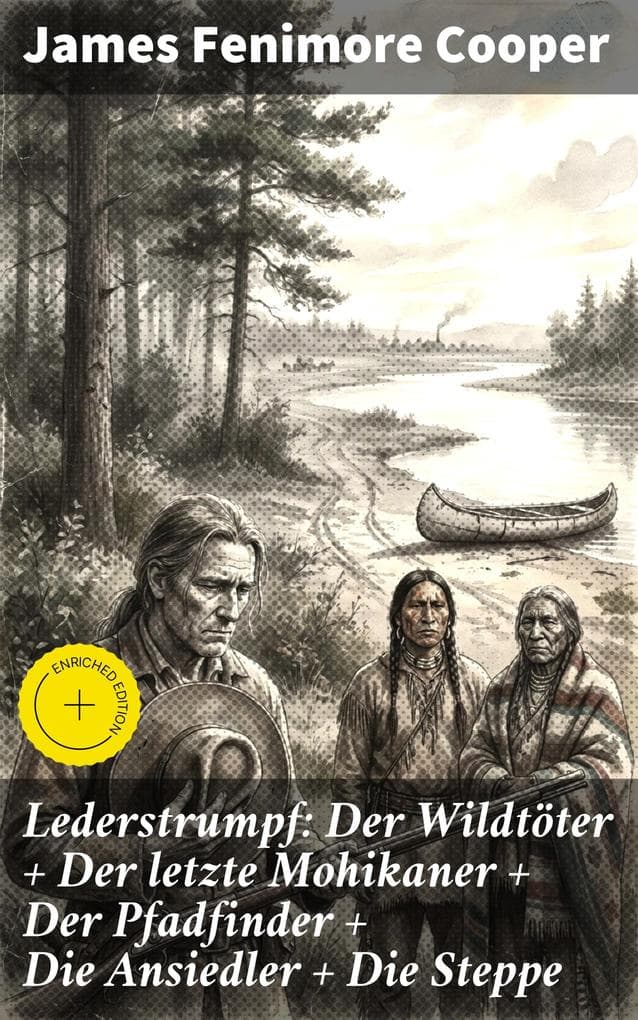 Lederstrumpf: Der Wildtöter + Der letzte Mohikaner + Der Pfadfinder + Die Ansiedler + Die Steppe: Bereicherte Ausgabe. Abenteuer in der amerikanischen Wildnis: Lederstrumpfs Pionierzeit und indianische Gefährten