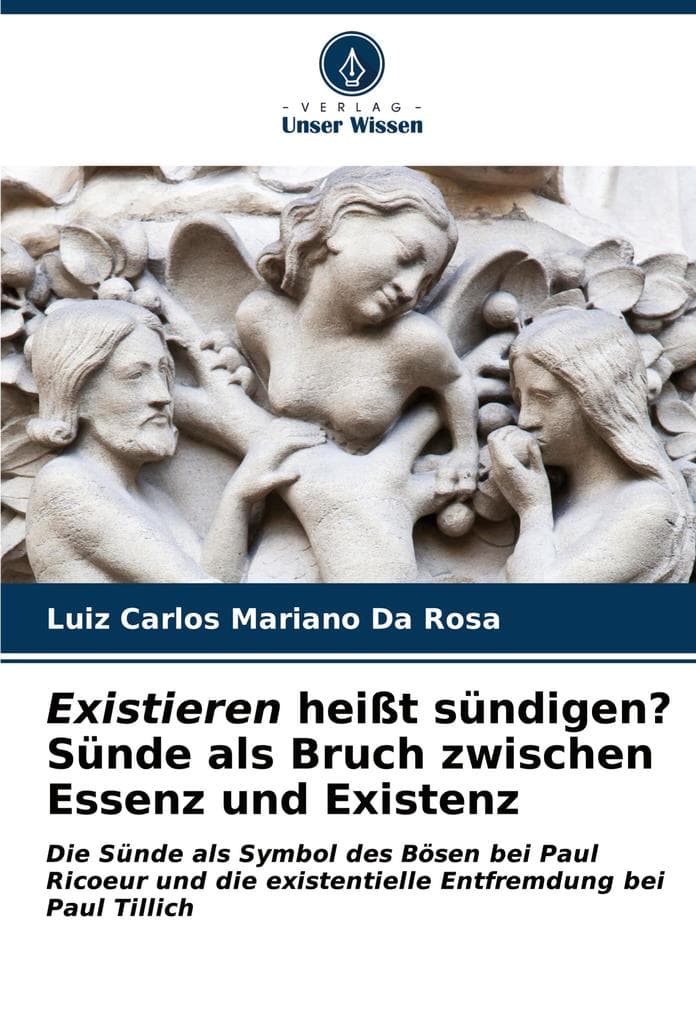 Existieren heißt sündigen? Sünde als Bruch zwischen Essenz und Existenz: Die Sünde als Symbol des Bösen bei Paul Ricoeur und die existentielle Entfremdung bei Paul Tillich