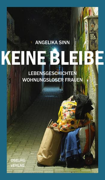 Keine Bleibe: Lebensgeschichten wohnungsloser Frauen