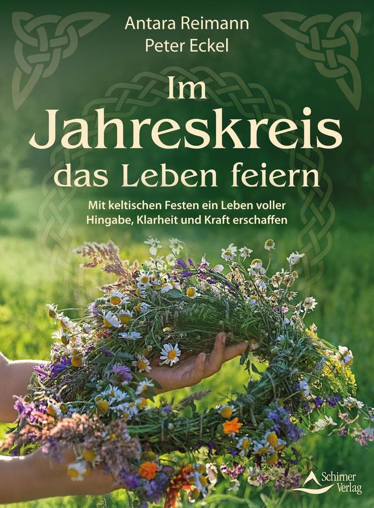 Im Jahreskreis das Leben feiern: Mit keltischen Festen ein Leben voller Hingabe, Klarheit und Kraft erschaffen