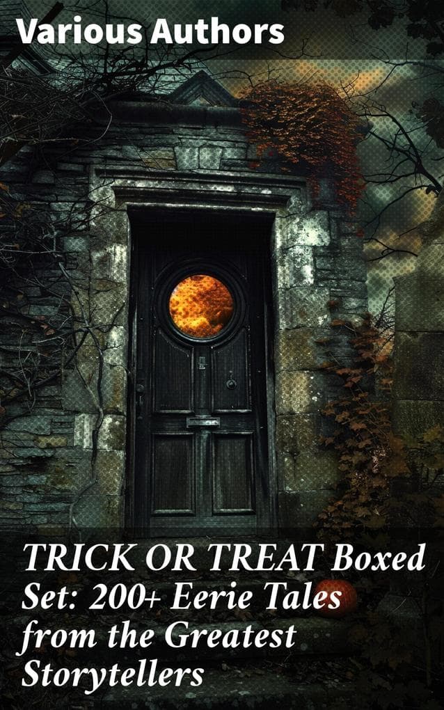 TRICK OR TREAT Boxed Set: 200+ Eerie Tales from the Greatest Storytellers: Dive into the Dark: An Eerie Anthology of Haunting Tales
