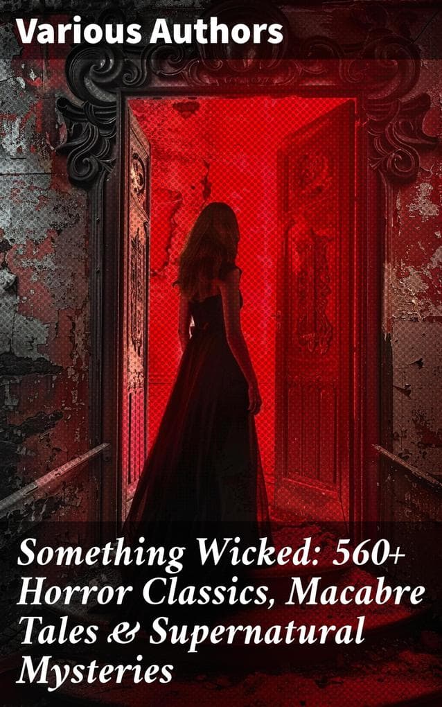 Something Wicked: 560+ Horror Classics, Macabre Tales & Supernatural Mysteries: The Call of Cthulhu, Frankenstein, Dracula, The Murders in the Rue Morgue, Dr Jekyll & Mr Hyde...