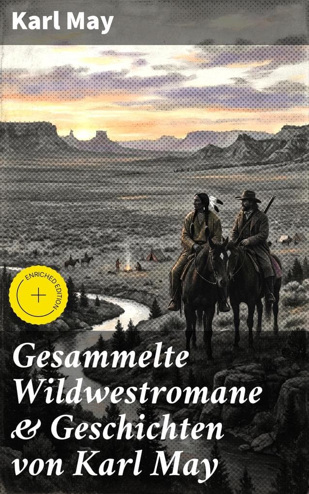 Gesammelte Wildwestromane & Geschichten von Karl May: Bereicherte Ausgabe. Winnetou + Old Surehand + Satan und Ischariot + Im Reiche des silbernen Löwen + Der Schatz im Silbersee + Der Waldläufer...