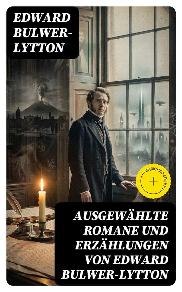 Ausgewählte Romane und Erzählungen von Edward Bulwer-Lytton: Bereicherte Ausgabe. Die letzten Tage von Pompeji, Das Geschlecht der Zukunft, Das Haus des schwarzen Magiers...