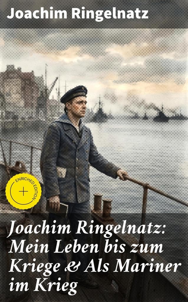 Joachim Ringelnatz: Mein Leben bis zum Kriege & Als Mariner im Krieg: Bereicherte Ausgabe. Ein Seemann zwischen Poesie und Patriotismus