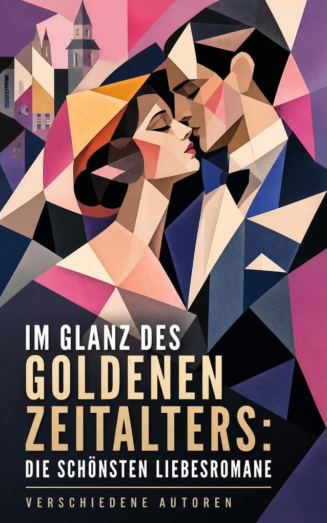 Im Glanz des Goldenen Zeitalters: Die schönsten Liebesromane: Europäische Liebesklassiker zwischen Ehekonflikten, Leidenschaft und Fin de Siècle