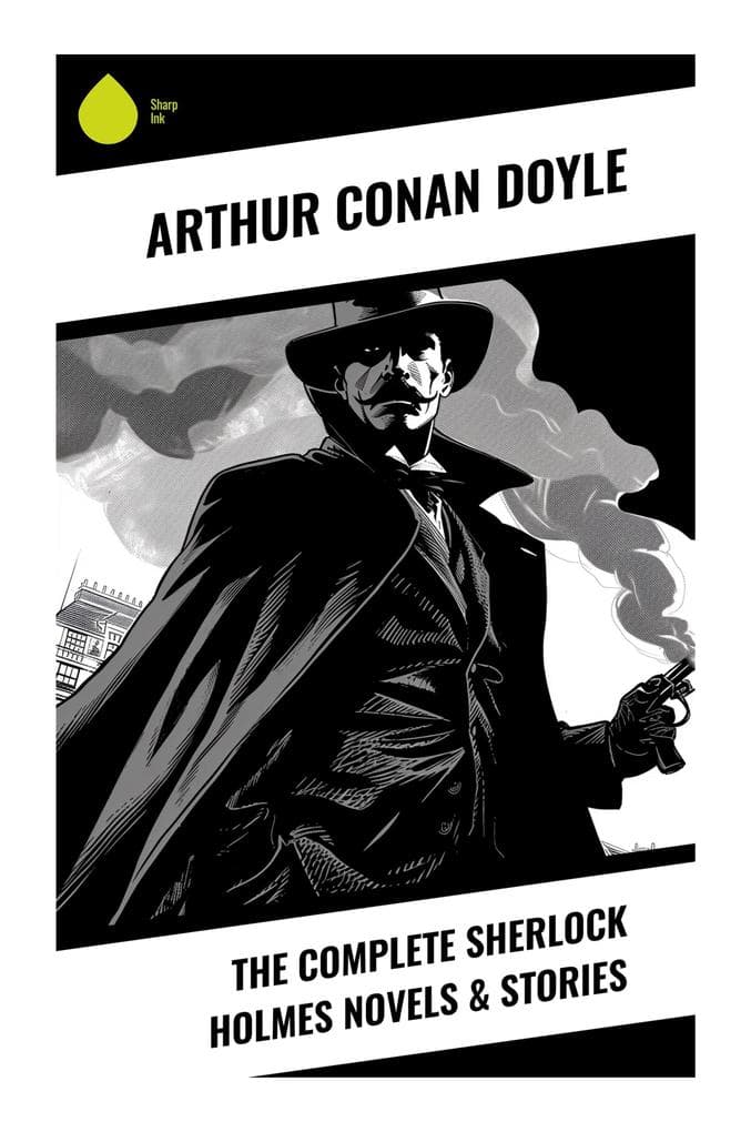 The Complete Sherlock Holmes Novels & Stories: Victorian London Mysteries of Deduction, Forensic Clues, and Dr. Watson's Casebook