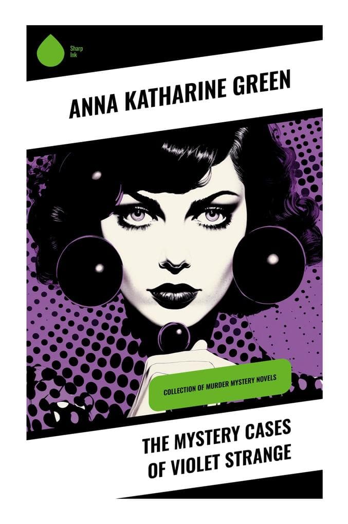 The Mystery Cases of Violet Strange: A Classic Collection of New York High Society Mysteries Featuring an Early Female Sleuth