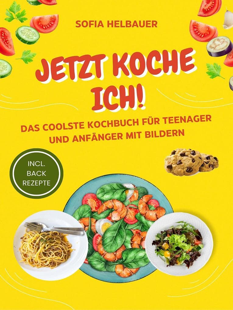 Jetzt koche ich: Das coolste Kochbuch für Teenager und Anfänger mit Bildern - Das Rezeptbuch für junge Köche