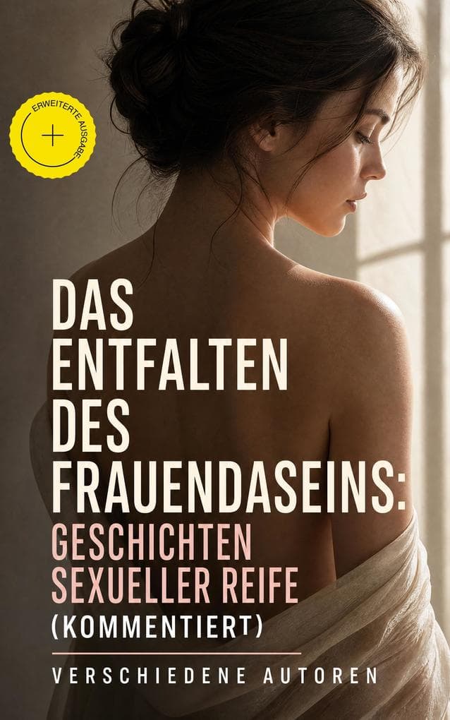 Das Entfalten des Frauendaseins: Geschichten sexueller Reife (Kommentiert): Erweiterte Ausgabe. Klassiker der Erotik: Gefährliche Liebschaften, Die Memoiren der Fanny Hill, Madam Bovary, Josefine Mutzenbacher, Mademoiselle Sappho