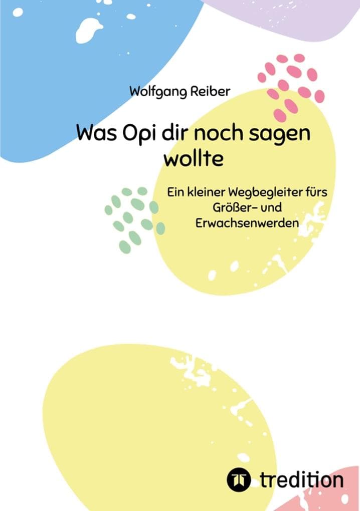 Was Opi dir noch sagen wollte: Ein kleiner Wegbegleiter fürs Größer- und Erwachsenwerden