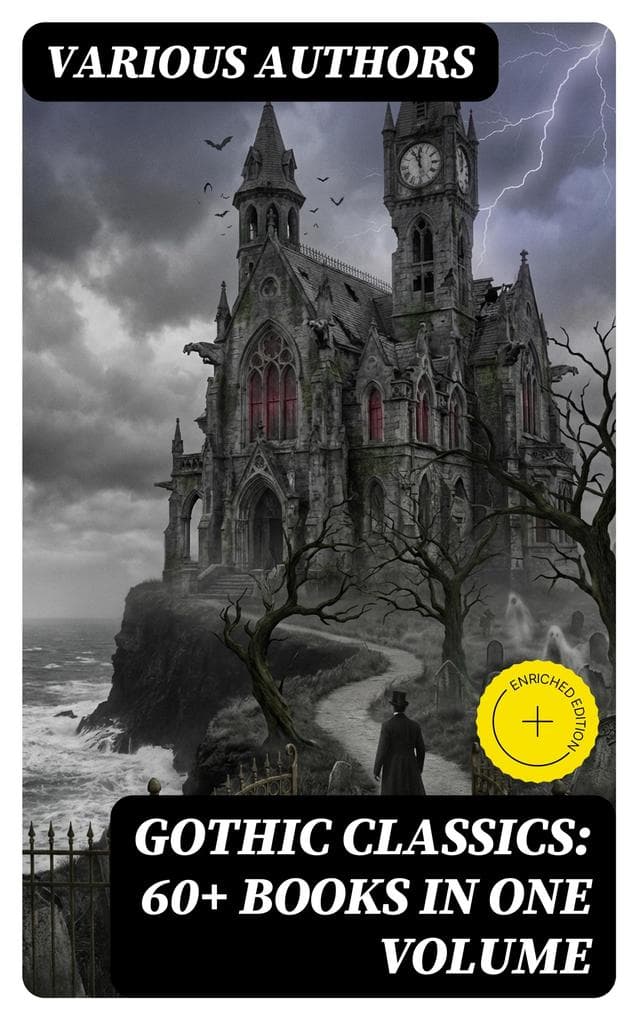 Gothic Classics: 60+ Books in One Volume: Enriched edition. A Haunting Journey Through Supernatural Terror and Psychological Horror