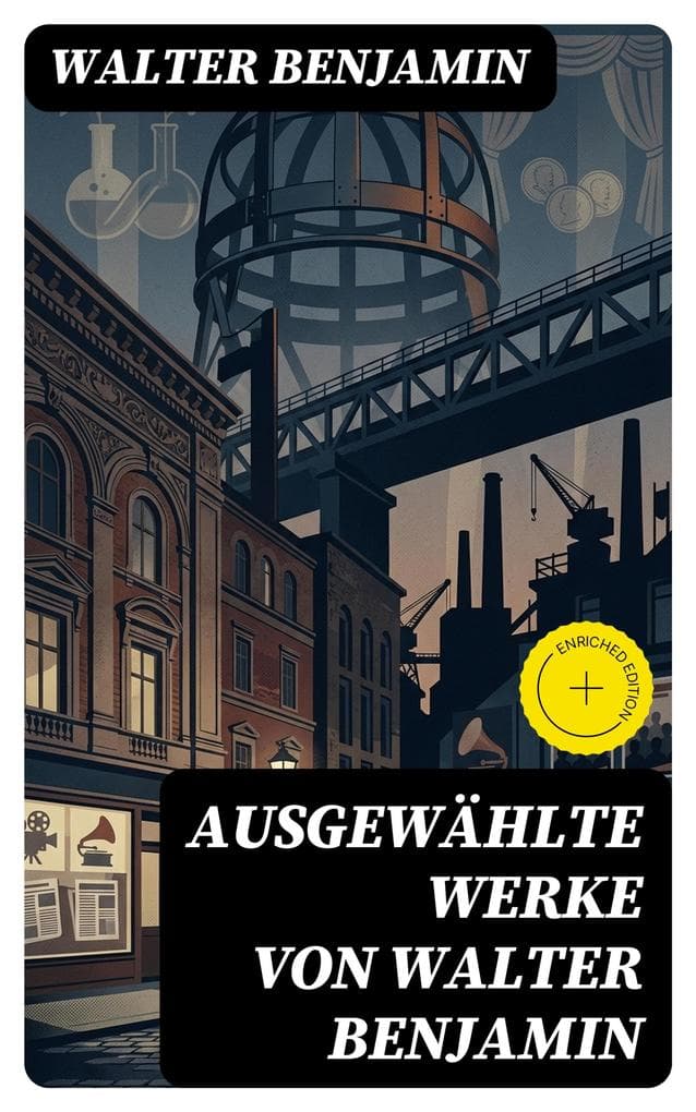Ausgewählte Werke von Walter Benjamin: Bereicherte Ausgabe. Baudelaire unterm Stahlhelm + Brechts Dreigroschenroman + Goethes Wahlverwandtschaften...