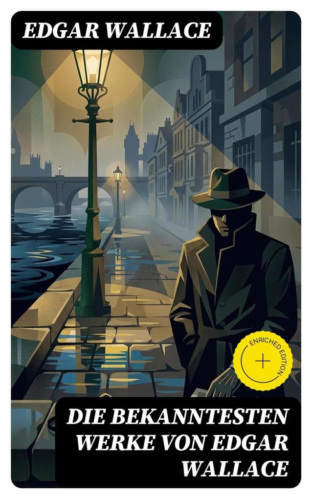 Die bekanntesten Werke von Edgar Wallace: Bereicherte Ausgabe. Die toten Augen von London, Geheimagent Nr. 6, Der Doppelgänger, Der Frosch mit der Maske...