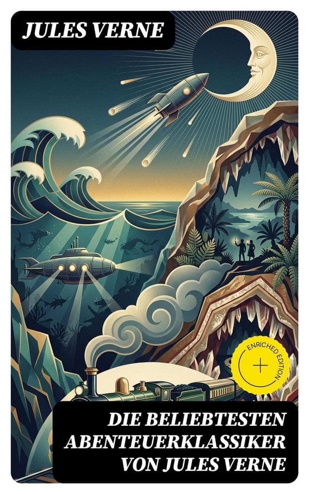 Die beliebtesten Abenteuerklassiker von Jules Verne: Bereicherte Ausgabe. Reise um die Erde in 80 Tagen, Zwanzigtausend Meilen unter'm Meer, Die Reise zum Mittelpunkt der Erde, Von der Erde zum Mond