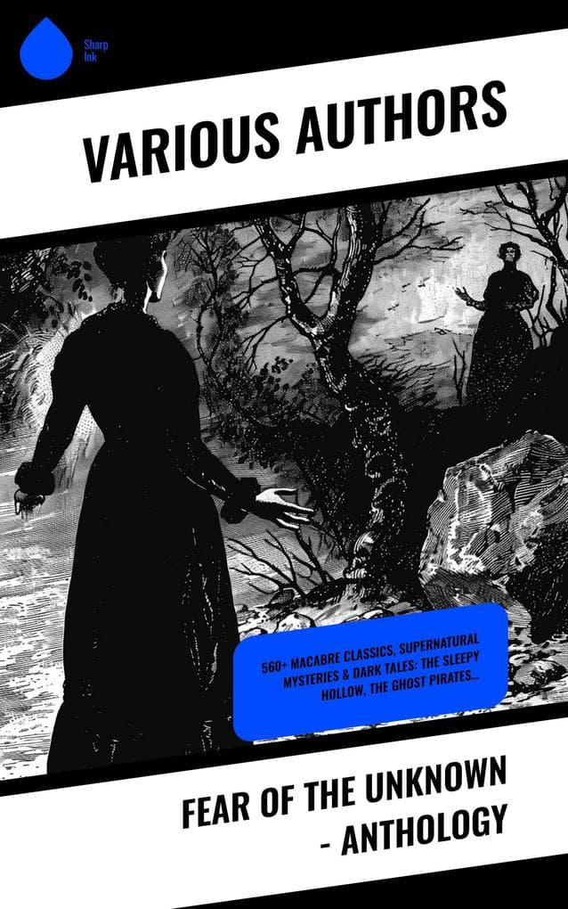 Fear of the Unknown - Anthology: 560+ Macabre Classics, Supernatural Mysteries & Dark Tales: The Sleepy Hollow, The Ghost Pirates...
