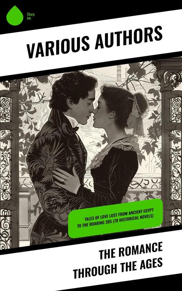 The Romance Through the Ages: Tales of Love Lust from Ancient Egypt to the Roaring 30s (70 Historical Novels)