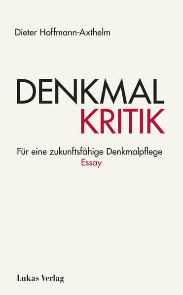 Denkmalkritik: Für eine zukunftsfähige Denkmalpflege. Essay