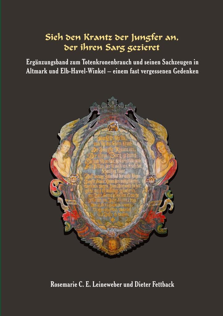 Sieh den Krantz der Jungfer an, der ihren Sarg gezieret: Ergänzungsband zum Totenkronenbrauch und seinen Sachzeugen in Altmark und Elb-Havel-Winkel - einem fast vergessenen Gedenken