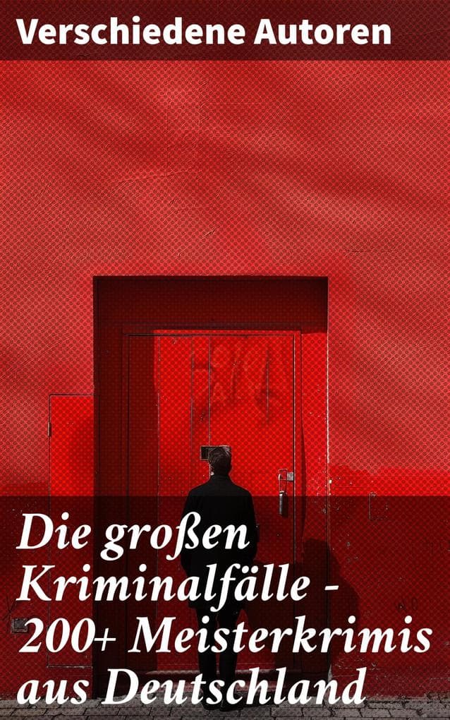 Die großen Kriminalfälle - 200+ Meisterkrimis aus Deutschland: Eine Reise durch das Erbe der deutschen Kriminalliteratur