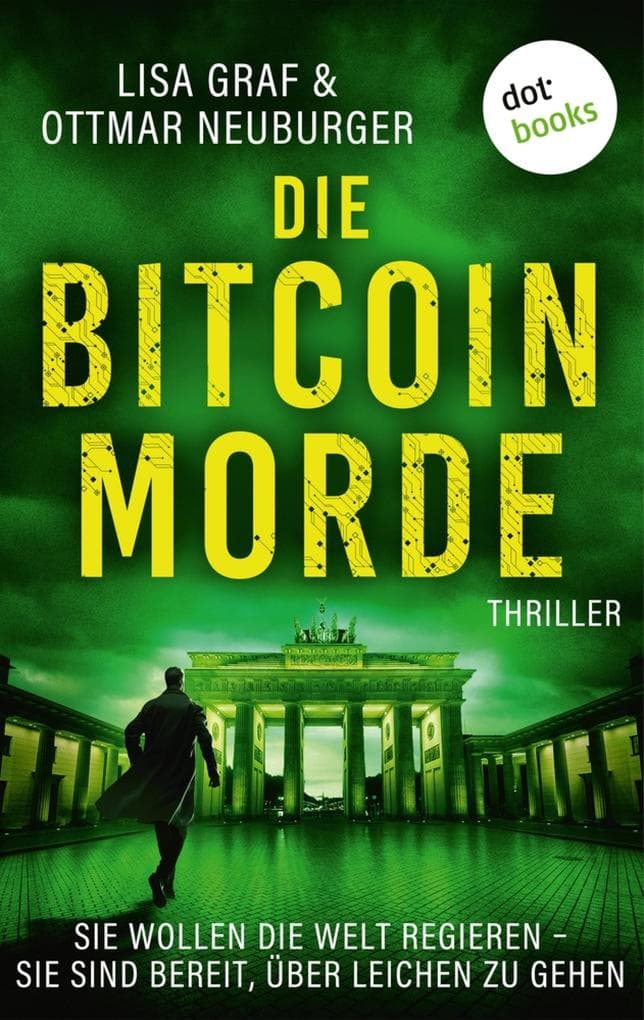 Die Bitcoin-Morde: Thriller | Sie wollen die Welt regieren - sie sind bereit, über Leichen zu gehen
