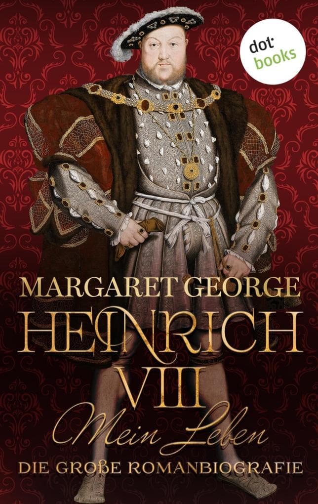 Heinrich VIII. - Mein Leben: Die große Romanbiografie | Die Geheimnisse eines Königs - hautnah erzählt!