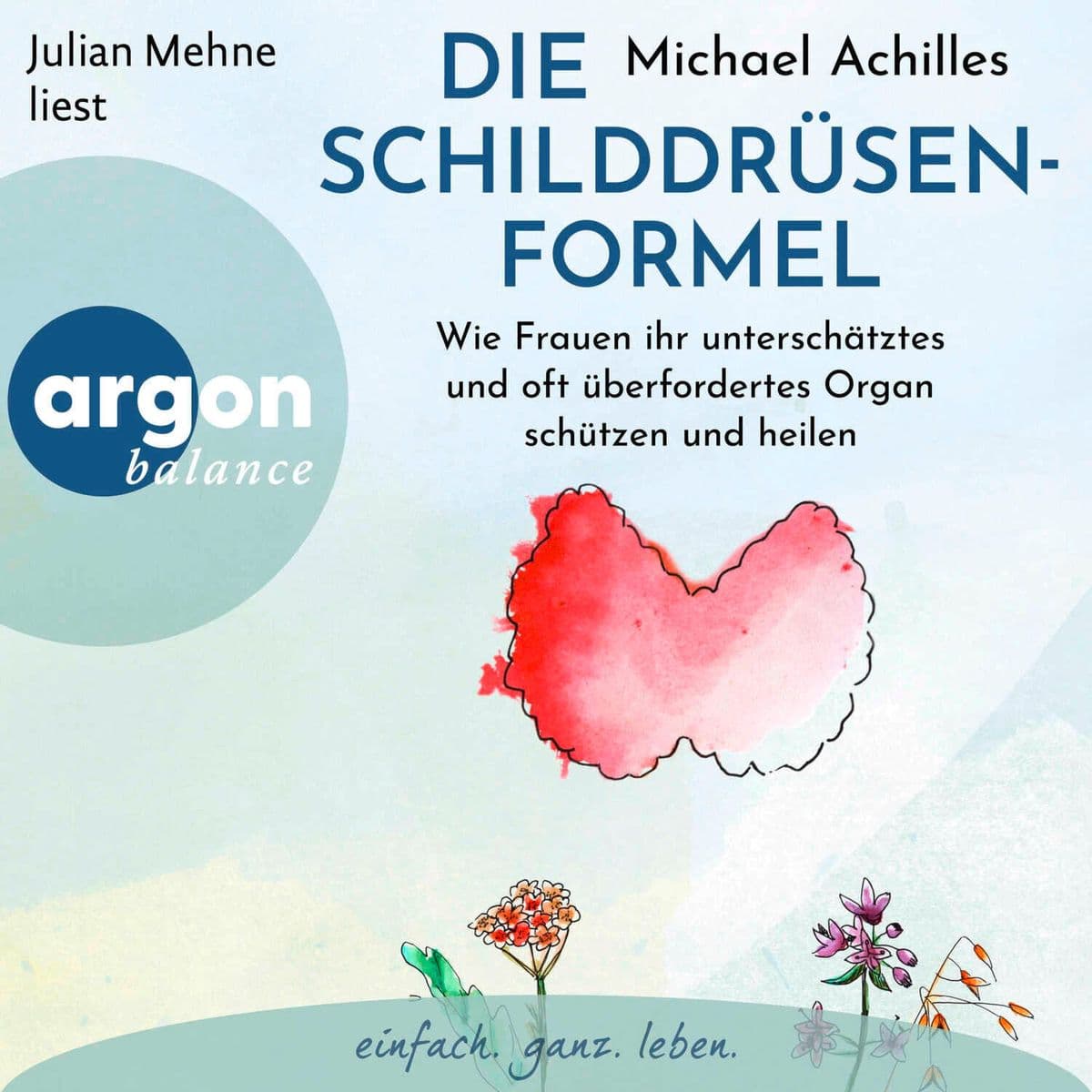 Die Schilddrüsen-Formel: Wie Frauen ihr unterschätztes und oft überfordertes Organ schützen und heilen | Einfach ganzheitlich! Alles was Frauen zum Thema Schilddrüse, Hashimoto u.v.m. wissen sollten