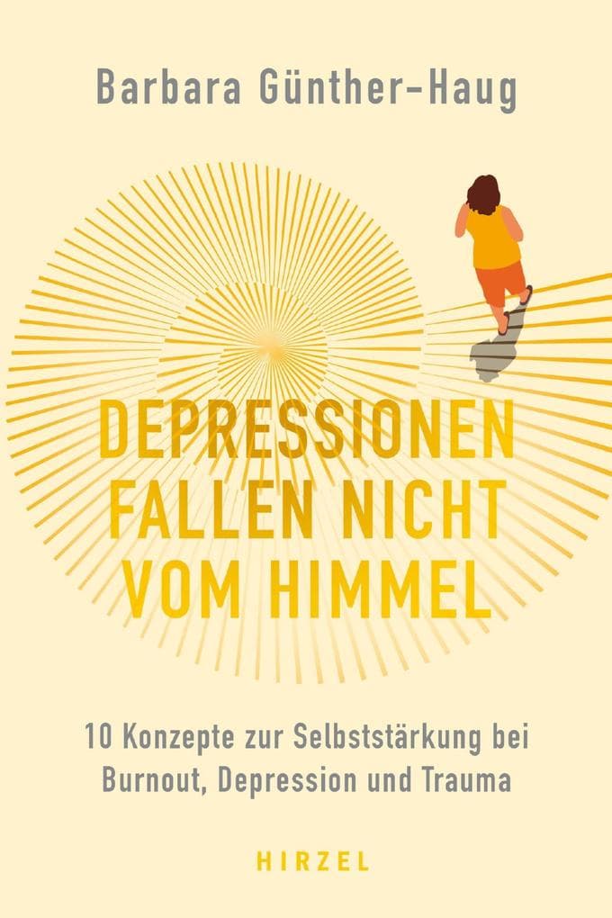 Depressionen fallen nicht vom Himmel: 10 Konzepte zur Selbststärkung bei Burnout, Depression und Trauma