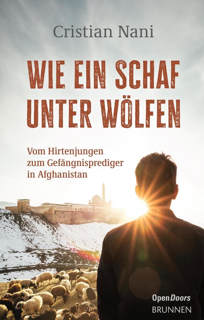 Wie ein Schaf unter Wölfen: Vom Hirtenjungen zum Gefängnisprediger in Afghanistan