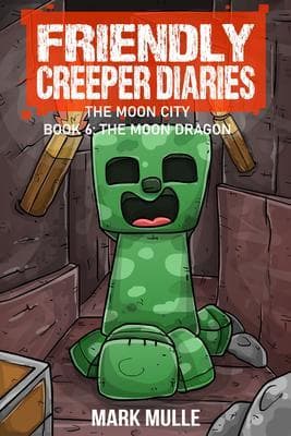 The Friendly Creeper Diaries The Moon City Book 6: The Moon Dragon