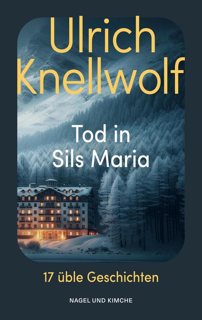 Tod in Sils Maria: 17 üble Geschichten | Der Krimi-Klassiker aus der Schweiz | Geschichten aus dem Engadin für Wanderer, Skifahrer und Nietzsche Verehrer | Sankt Moritz