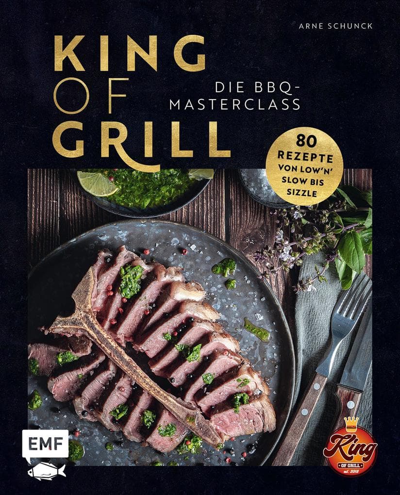 King of Grill - Die BBQ-Masterclass: Perfekt grillen - 80 Rezepte von low'n'slow bis sizzle. Mit allem, was du zu Grilltechniken, Geräten, Cuts und mehr wissen musst!