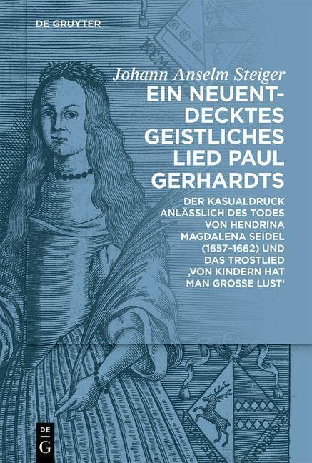 Ein neuentdecktes geistliches Lied Paul Gerhardts: Der Kasualdruck anläßlich des Todes von Hendrina Magdalena Seidel (1657-1662) und das Trostlied ,Von Kindern hat man große Lust'