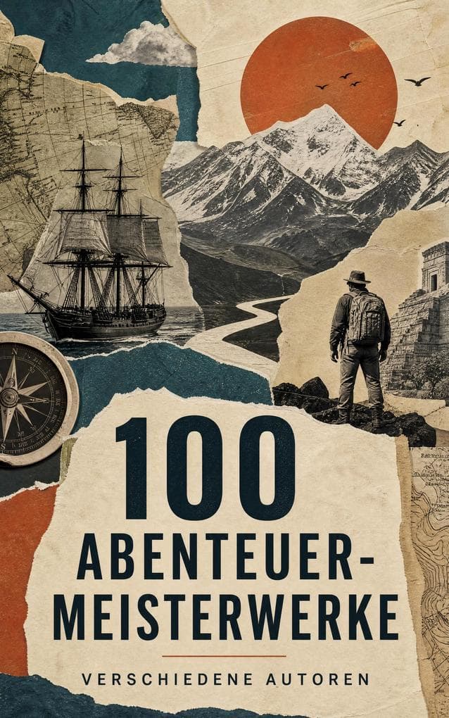 100 Abenteuer-Meisterwerke: Weltliteratur voller Seefahrt, Entdeckungsreisen, Schatzsuche, Wildnis, Phantastik und Kriminalrätsel
