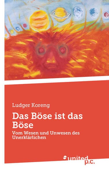 Das Böse ist das Böse: Vom Wesen und Unwesen des Unerklärlichen