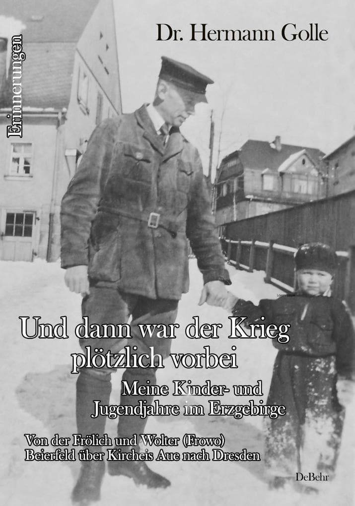 Und dann war der Krieg plötzlich vorbei - Meine Kinder- und Jugendjahre im Erzgebirge - Von der Frölich und Wolter (Frowo) Beierfeld über Kircheis Aue nach Dresden - Erinnerungen