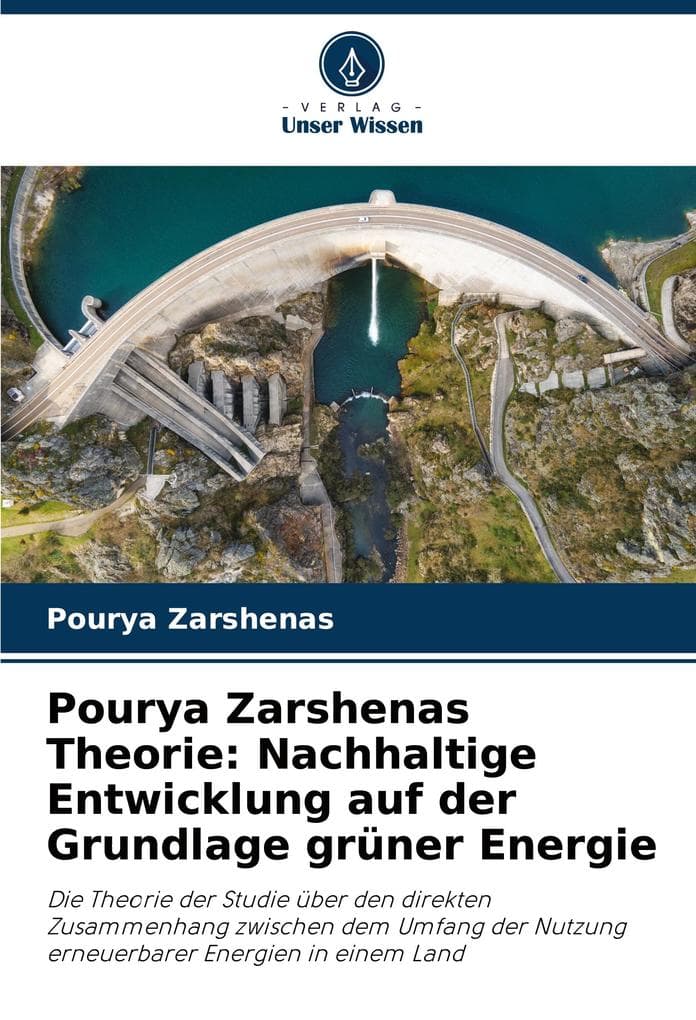 Pourya Zarshenas Theorie: Nachhaltige Entwicklung auf der Grundlage grüner Energie: Die Theorie der Studie über den direkten Zusammenhang zwischen dem Umfang der Nutzung erneuerbarer Energien in einem Land