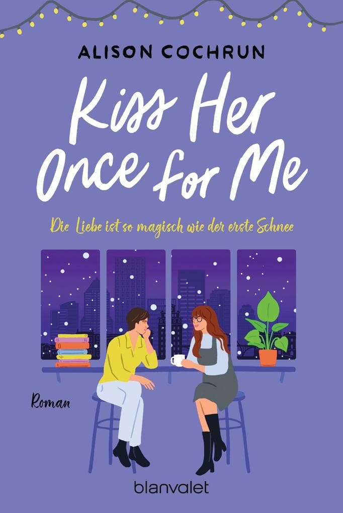 Kiss Her Once For Me - Die Liebe ist so magisch wie der erste Schnee: Roman - Fake Dating an Weihnachten - die neue bezaubernde queere RomCom
