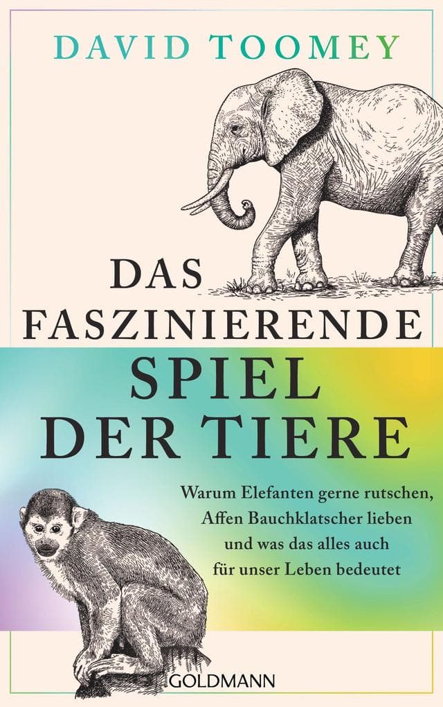 Das faszinierende Spiel der Tiere: Warum Elefanten gerne rutschen, Affen Bauchklatscher lieben und was das alles auch für unser Leben bedeutet