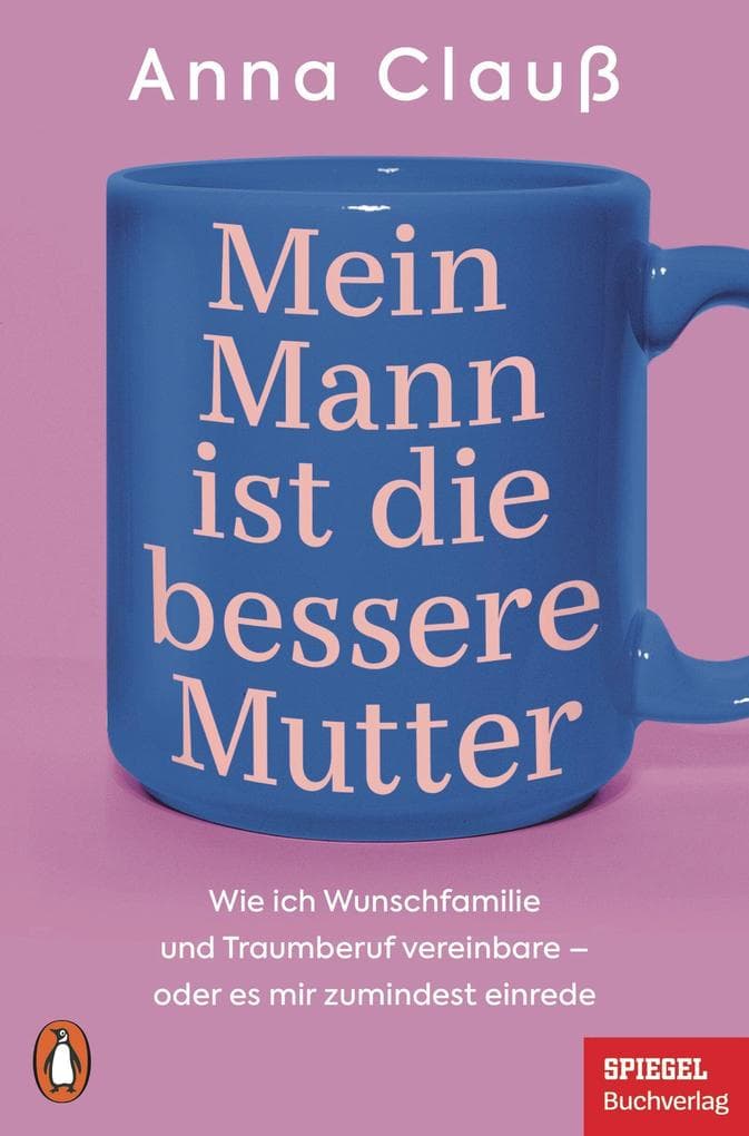 Mein Mann ist die bessere Mutter: Wie ich Wunschfamilie und Traumberuf vereinbare - oder es mir zumindest einrede - Das Buch zur beliebten Kolumne 'Menschenskinder' auf SPIEGEL.de - Ein SPIEGEL-Buch