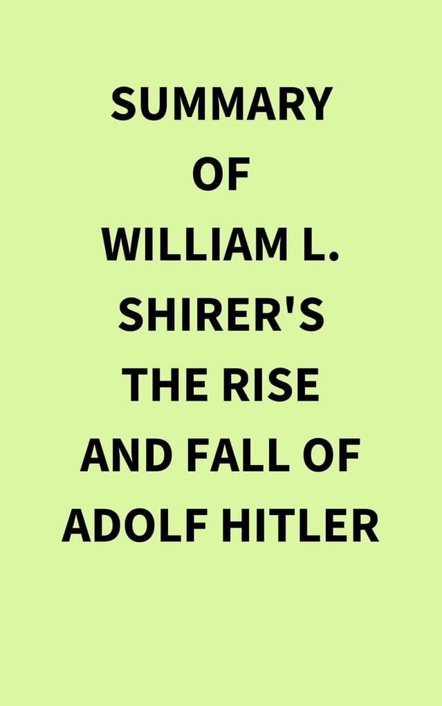 Summary of William L. Shirer's The Rise and Fall of Adolf Hitler