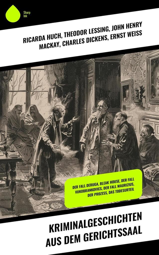 Kriminalgeschichten aus dem Gerichtssaal: Der Fall Deruga, Bleak House, Der Fall Vukobrankovics, Der Fall Maurizius, Der Prozess, Das Todesurteil