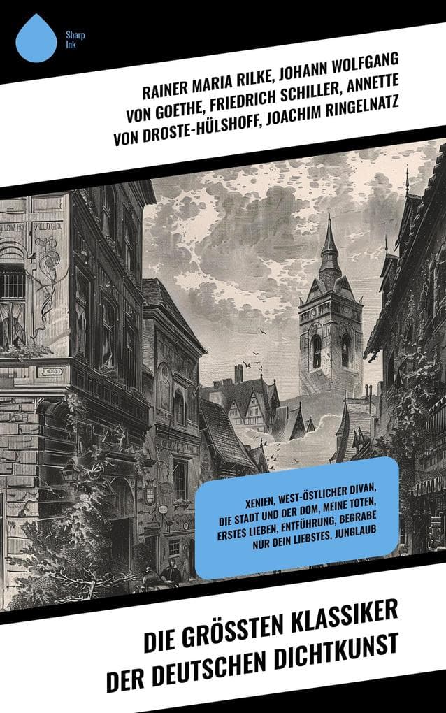 Die größten Klassiker der deutschen Dichtkunst: Xenien, West-östlicher Divan, Die Stadt und der Dom, Meine Toten, Erstes Lieben, Entführung, Begrabe nur dein Liebstes, Junglaub