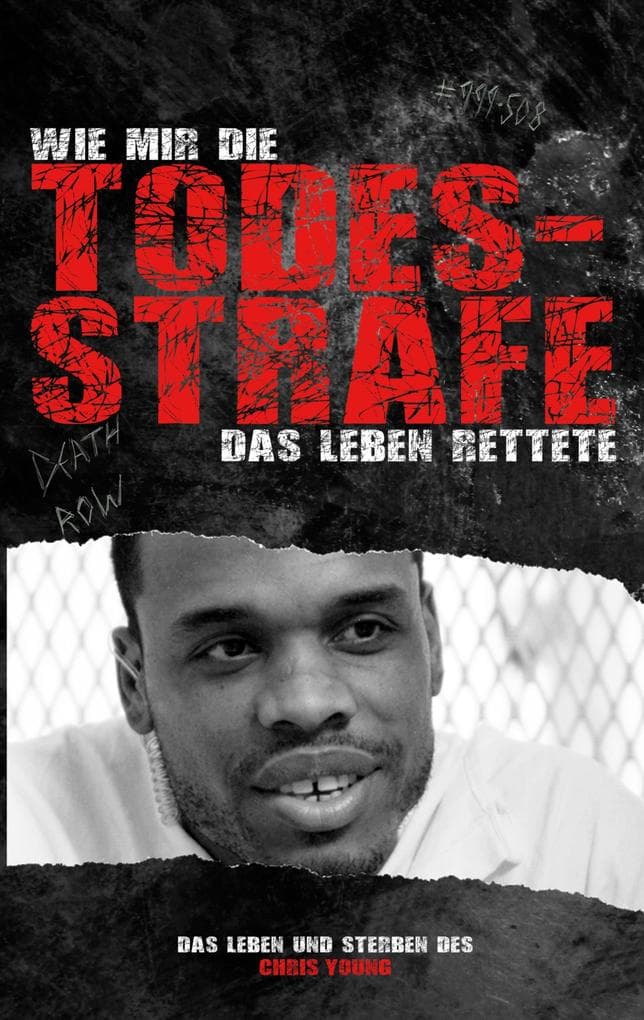 Wie mir die Todesstrafe das Leben rettete: Das Leben und Sterben des Chris Young