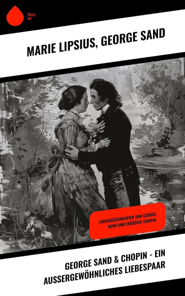 George Sand & Chopin - Ein außergewöhnliches Liebespaar: Lebensgeschichten von George Sand und Frédéric Chopin