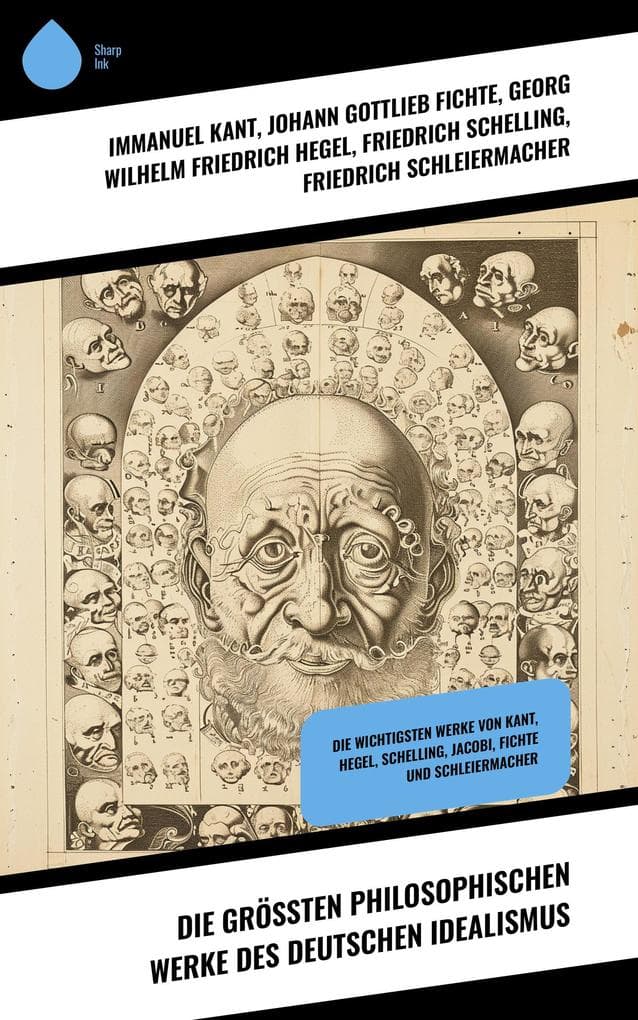 Die größten philosophischen Werke des Deutschen Idealismus: Die wichtigsten Werke von Kant, Hegel, Schelling, Jacobi, Fichte und Schleiermacher