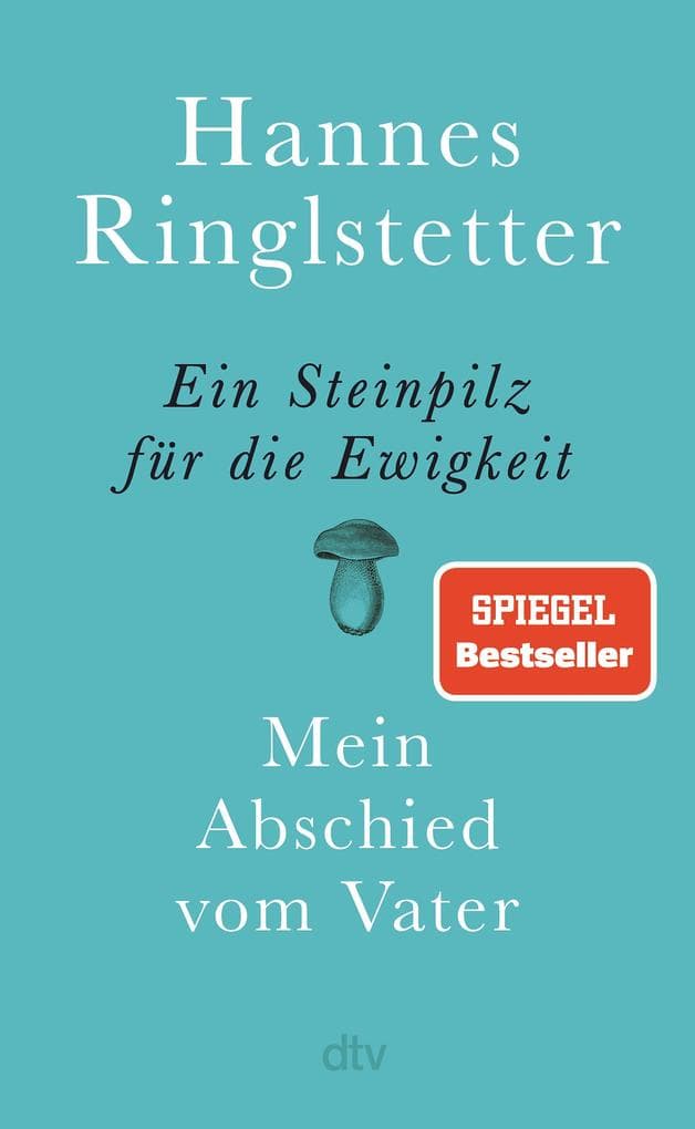 Ein Steinpilz für die Ewigkeit: Mein Abschied vom Vater | Eine wunderbare, berührende Geschichte über Nähe, Ferne und Verlust