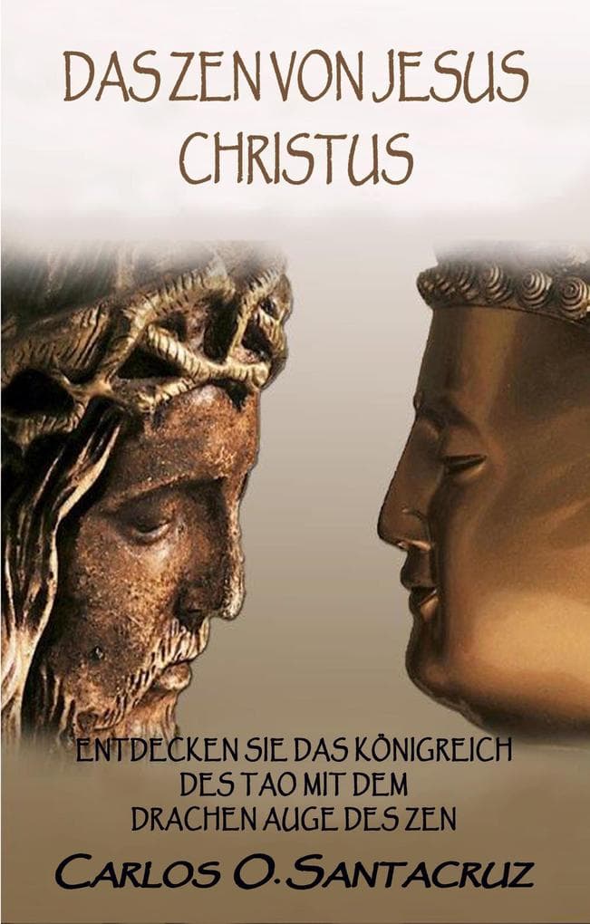 Das Zen von Jesus Christus: Entdecken Sie das Königreich des Tao mit dem Drachen Auge des Zen