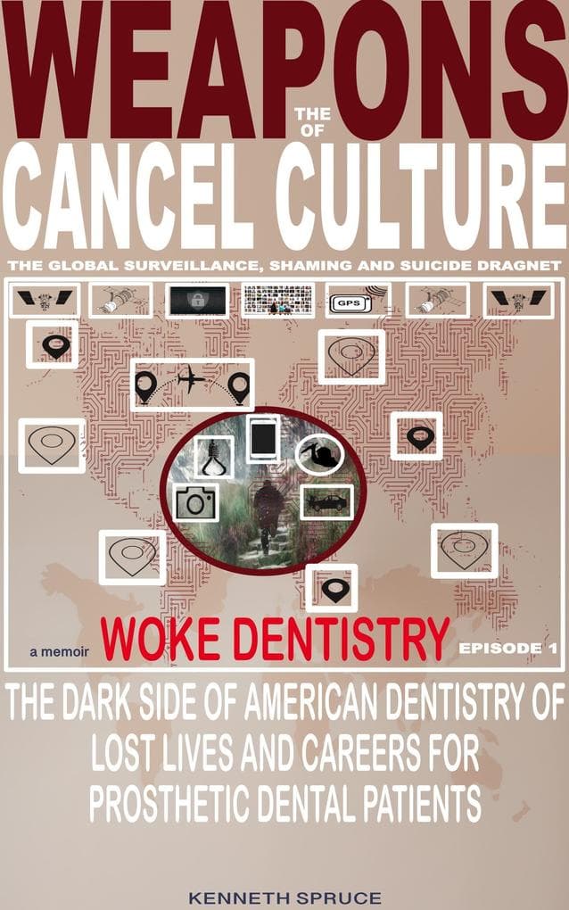 The Weapons of Cancel Culture: Woke Dentistry - The dark side of American dentistry of lost lives and careers for prosthetic dental patients.