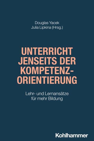 Unterricht jenseits der Kompetenzorientierung: Lehr- und Lernansätze für mehr Bildung